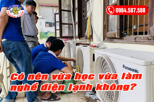 Có nên vừa học vừa làm nghề điện lạnh không