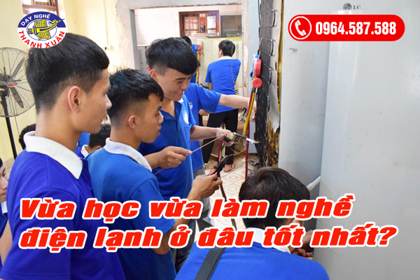 vừa học vừa làm nghề điện lạnh ở đâu tốt nhất